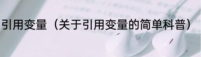 引用变量（关于引用变量的简单科普）