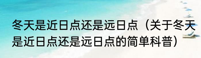 冬天是近日点还是远日点（关于冬天是近日点还是远日点的简单科普）