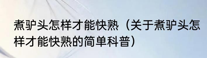 煮驴头怎样才能快熟（关于煮驴头怎样才能快熟的简单科普）