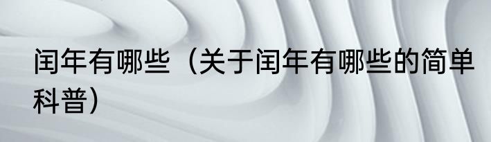 闰年有哪些（关于闰年有哪些的简单科普）