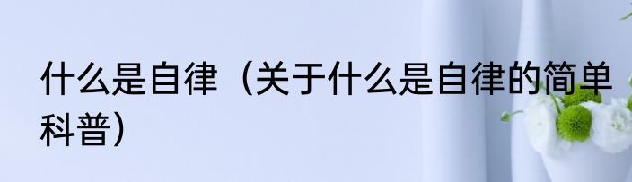 什么是自律（关于什么是自律的简单科普）
