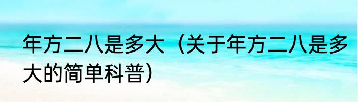 年方二八是多大（关于年方二八是多大的简单科普）