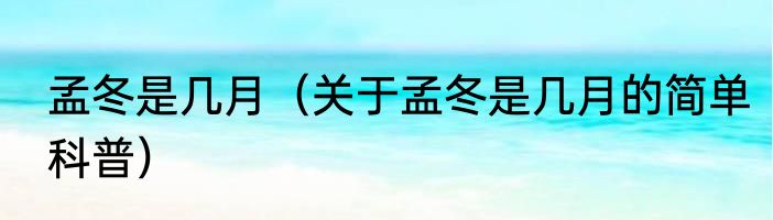 孟冬是几月（关于孟冬是几月的简单科普）