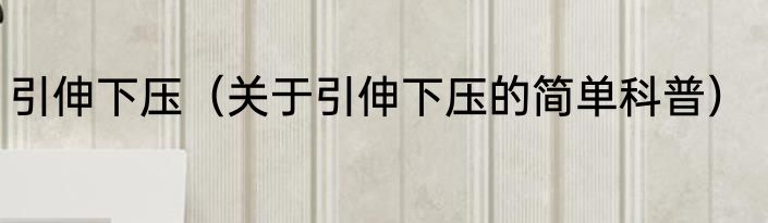 引伸下压（关于引伸下压的简单科普）