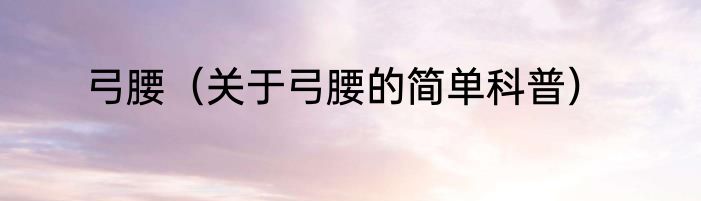 弓腰（关于弓腰的简单科普）