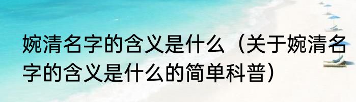 婉清名字的含义是什么（关于婉清名字的含义是什么的简单科普）