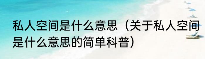 私人空间是什么意思（关于私人空间是什么意思的简单科普）