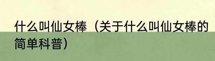 什么叫仙女棒（关于什么叫仙女棒的简单科普）