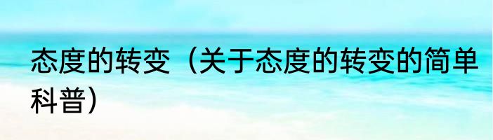 态度的转变（关于态度的转变的简单科普）