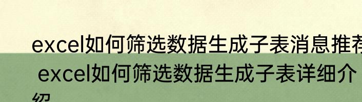 excel如何筛选数据生成子表消息推荐 excel如何筛选数据生成子表详细介绍