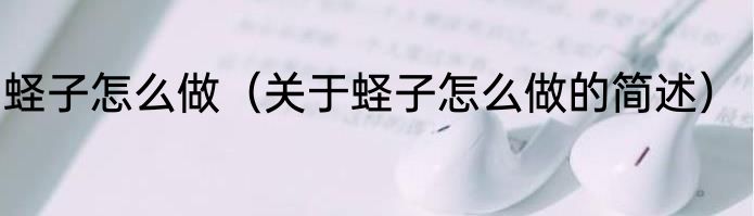 蛏子怎么做（关于蛏子怎么做的简述）