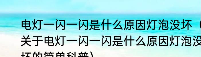 电灯一闪一闪是什么原因灯泡没坏（关于电灯一闪一闪是什么原因灯泡没坏的简单科普）
