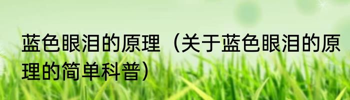 蓝色眼泪的原理（关于蓝色眼泪的原理的简单科普）