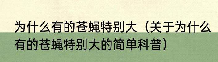 为什么有的苍蝇特别大（关于为什么有的苍蝇特别大的简单科普）