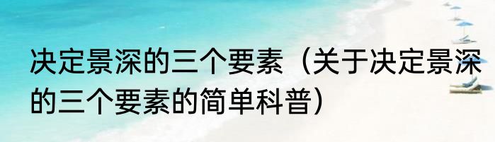 决定景深的三个要素（关于决定景深的三个要素的简单科普）