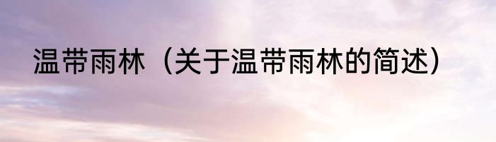 温带雨林（关于温带雨林的简述）