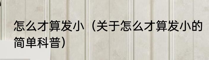 怎么才算发小（关于怎么才算发小的简单科普）