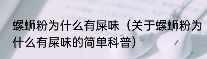 螺蛳粉为什么有屎味（关于螺蛳粉为什么有屎味的简单科普）