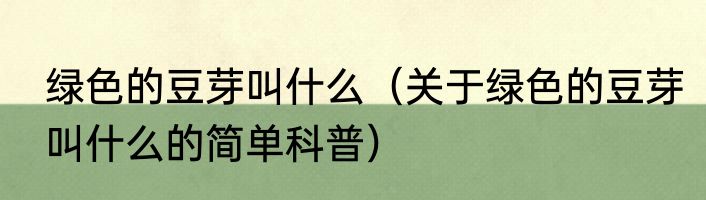 绿色的豆芽叫什么（关于绿色的豆芽叫什么的简单科普）