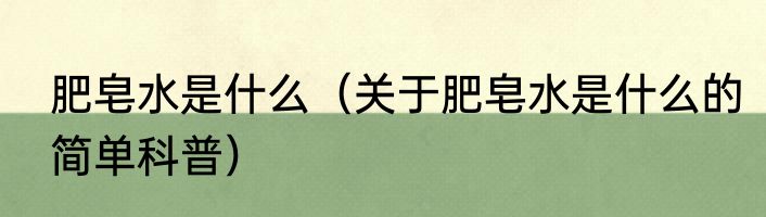 肥皂水是什么（关于肥皂水是什么的简单科普）