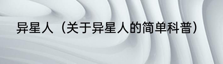 异星人（关于异星人的简单科普）