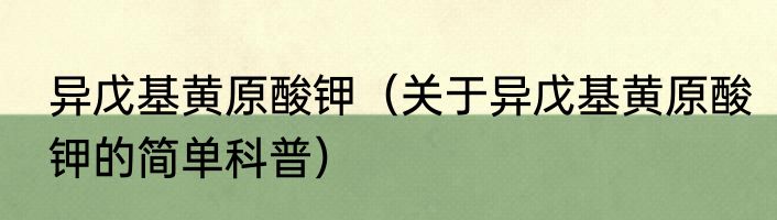 异戊基黄原酸钾（关于异戊基黄原酸钾的简单科普）