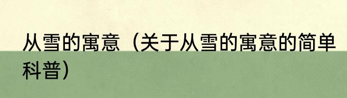 从雪的寓意（关于从雪的寓意的简单科普）