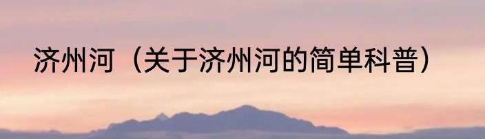 济州河（关于济州河的简单科普）