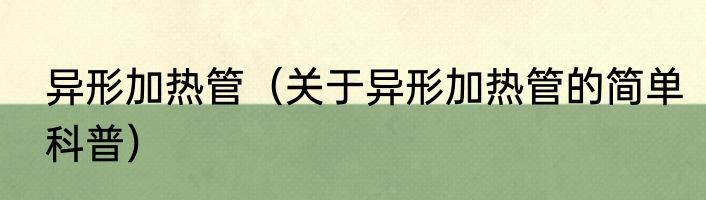 异形加热管（关于异形加热管的简单科普）