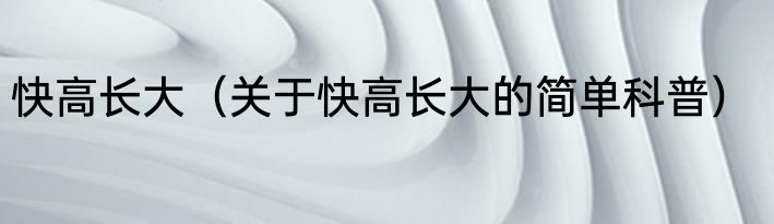 快高长大（关于快高长大的简单科普）