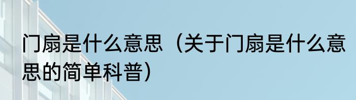 门扇是什么意思（关于门扇是什么意思的简单科普）