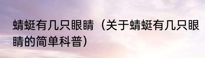 蜻蜓有几只眼睛（关于蜻蜓有几只眼睛的简单科普）