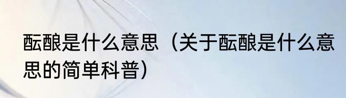 酝酿是什么意思（关于酝酿是什么意思的简单科普）