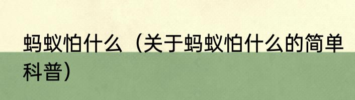 蚂蚁怕什么（关于蚂蚁怕什么的简单科普）