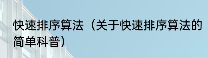 快速排序算法（关于快速排序算法的简单科普）