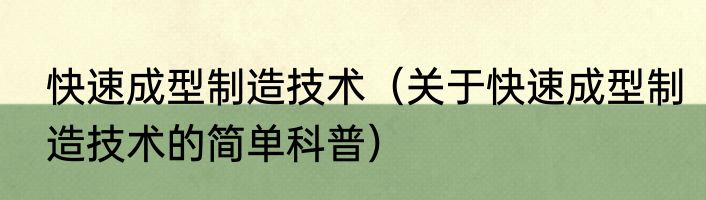 快速成型制造技术（关于快速成型制造技术的简单科普）