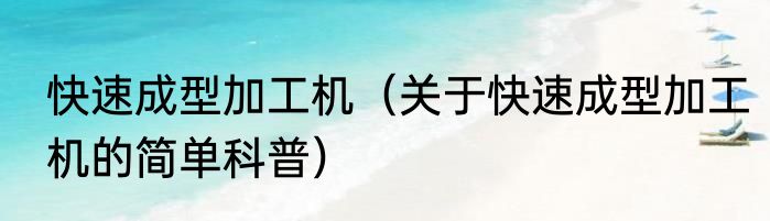 快速成型加工机（关于快速成型加工机的简单科普）