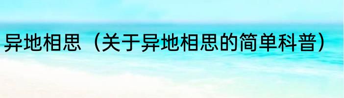 异地相思（关于异地相思的简单科普）