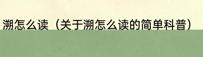 溯怎么读（关于溯怎么读的简单科普）