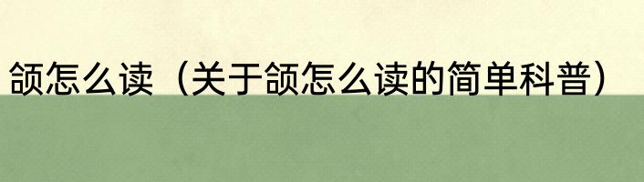 颌怎么读（关于颌怎么读的简单科普）
