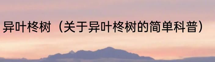 异叶柊树（关于异叶柊树的简单科普）