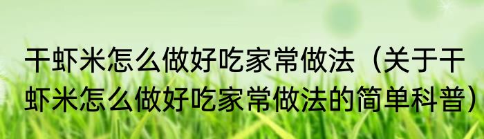 干虾米怎么做好吃家常做法（关于干虾米怎么做好吃家常做法的简单科普）