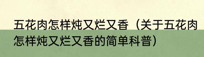 五花肉怎样炖又烂又香（关于五花肉怎样炖又烂又香的简单科普）