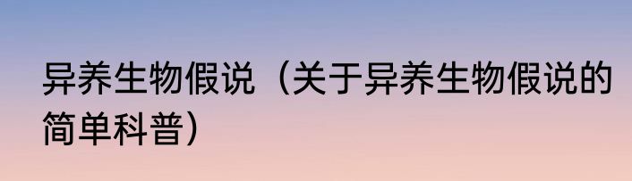 异养生物假说（关于异养生物假说的简单科普）