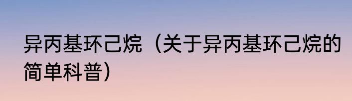 异丙基环己烷（关于异丙基环己烷的简单科普）