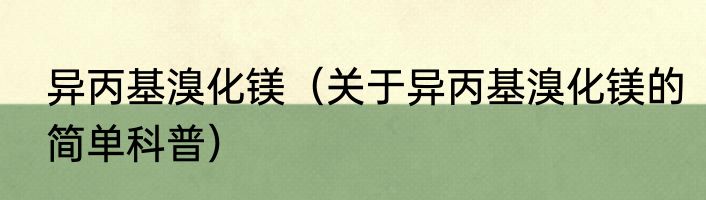 异丙基溴化镁（关于异丙基溴化镁的简单科普）
