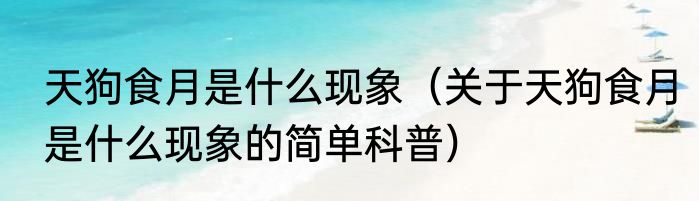 天狗食月是什么现象（关于天狗食月是什么现象的简单科普）