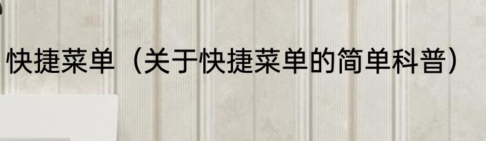 快捷菜单（关于快捷菜单的简单科普）