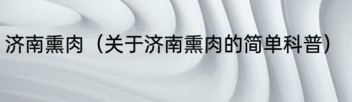 济南熏肉（关于济南熏肉的简单科普）
