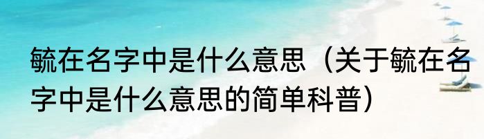 毓在名字中是什么意思（关于毓在名字中是什么意思的简单科普）